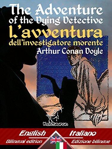 The Adventure of the Dying Detective – L'avventura dell’investigatore morente: Bilingual parallel text - Bilingue con testo a fronte: English-Italian / ... Easy Reader Vol. 50)