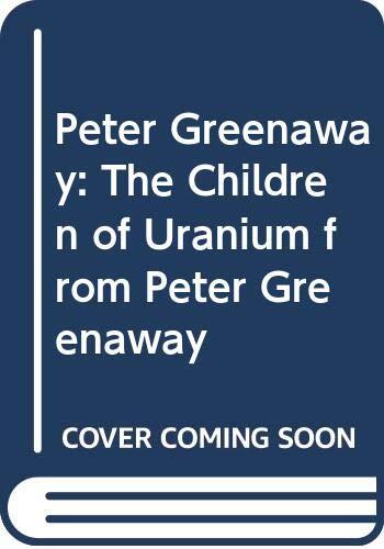Peter Greenaway: The Children of Uranium from Peter Greenaway