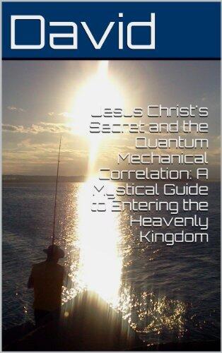 Jesus Christ's Secret and the Quantum Mechanical Correlation: A Mystical Guide to Entering the Heavenly Kingdom
