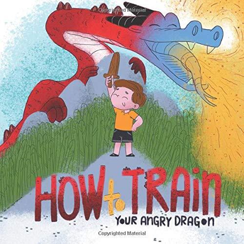 How to Train Your ANGRY Dragon: An Educational & Adorable Tale About Fanning the Flames of Tantrums with Proven, Simple, Fun & Effective Anger Management Tools for Kids.