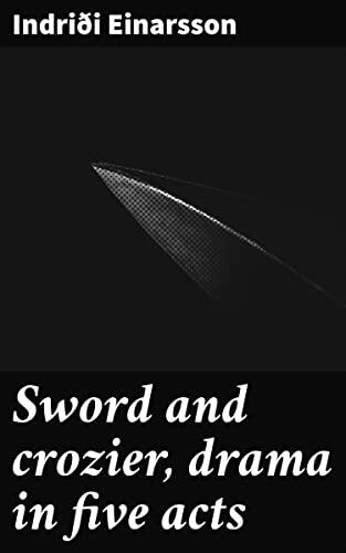 Sword and crozier, drama in five acts: Power and Morality Clash: A Historical Drama