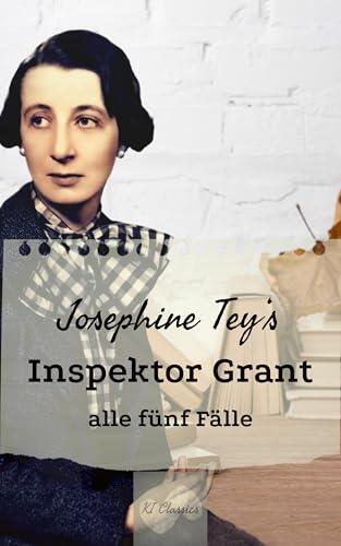 Josephine Tey's Inspektor Grant: alle fünf Fälle (Josephine Tey - Krimiklassiker)