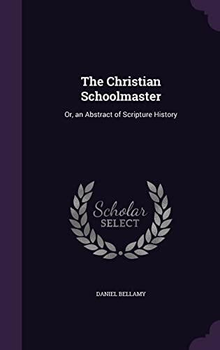 The Christian Schoolmaster: Or, an Abstract of Scripture History