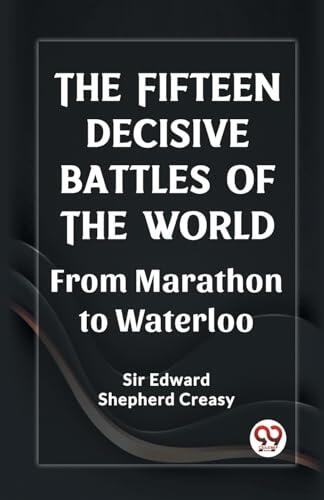 The Fifteen Decisive Battles of the World From Marathon to Waterloo