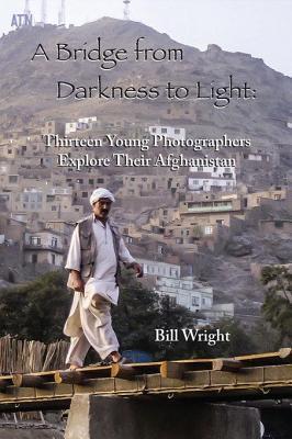 Bridge from Darkness to Light: Thirteen Young Photographers Explore Their Afghanistan