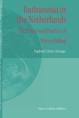Euthanasia in the Netherlands: The Policy and Practice of Mercy Killing