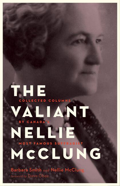 The Valiant, Nellie McClung: Collected Columns by Canada's Most Famous Suffragist