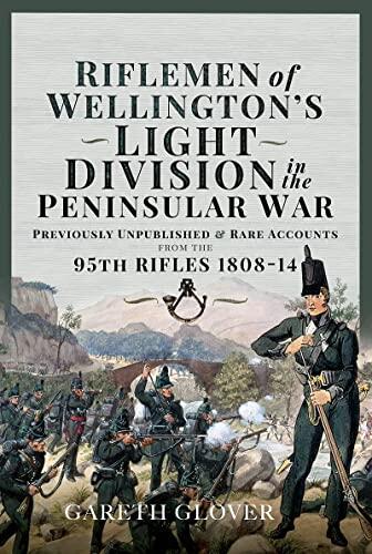 Riflemen of Wellington's Light Division in the Peninsular War: Unpublished or Rare Accounts from the 95th Rifles 1808-14