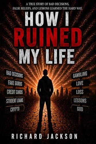 How I Ruined My Life: A True Story of Bad Decisions, False Beliefs, and Lessons Learned the Hard Way.