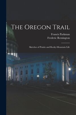 The Oregon Trail: Sketches of Prairie and Rocky-Mountain Life