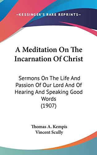 A Meditation on the Incarnation of Christ: Sermons on the Life and Passion of Our Lord and on Hearing and Speaking Good Words