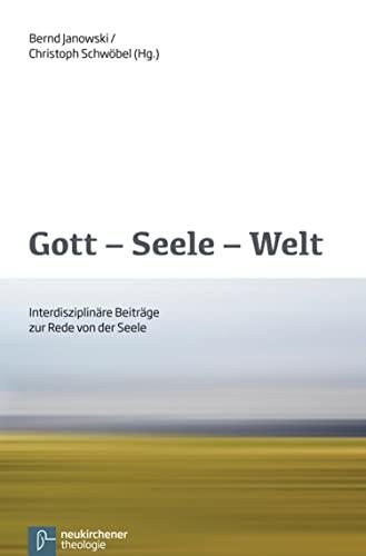 Gott - Seele - Welt: Interdisziplinäre Beiträge zur Rede von der Seele (Theologie Interdisziplinär 14)