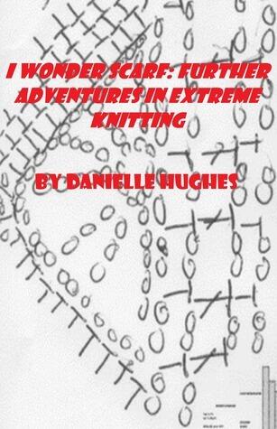 I Wonder Scarf: Further Adventures in Extreme Knitting