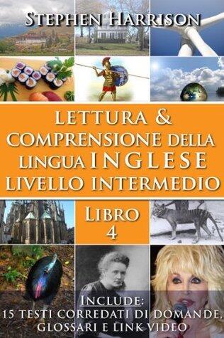 Lettura e Comprensione della Lingua Inglese - Livello Intermedio - Libro 4: Leggi, ascolta e migliora la tua sicurezza con l'inglese reale