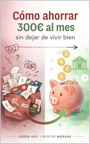 CÓMO AHORRAR 300€ AL MES SIN DEJAR DE VIVIR BIEN: El sistema sencillo para gastar menos sin sentir que te estás privando de todo (De Caos a Control nº 3)