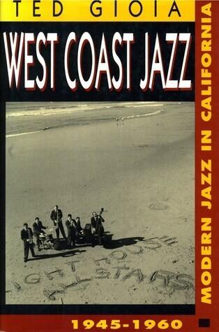 West Coast Jazz: Modern Jazz in California 1945-1960