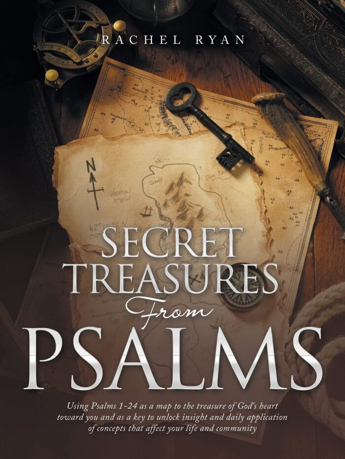 Secret Treasures from Psalms: Using Psalms 1-24 as a Map to the Treasure of God's Heart Toward You and as a Key to Unlock Insight and Daily Application of Concepts That Affect Your Life and Community