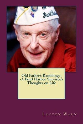 Old Father's Ramblings-A Pearl Harbor Survivor's Thoughts on Life