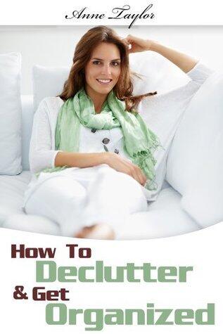 Decluttering Your Home: House Cleaning Tips Show You How To Declutter Your Home and Get Organized. Organizing and Clutter Free Living. * Limited Sale *