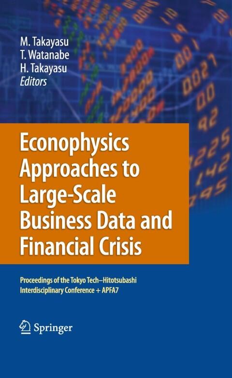 Econophysics Approaches to Large-Scale Business Data and Financial Crisis: Proceedings of Tokyo Tech-Hitotsubashi Interdisciplinary Conference + APFA7
