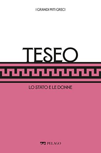 Teseo: Lo Stato e le donne (I Grandi miti greci)