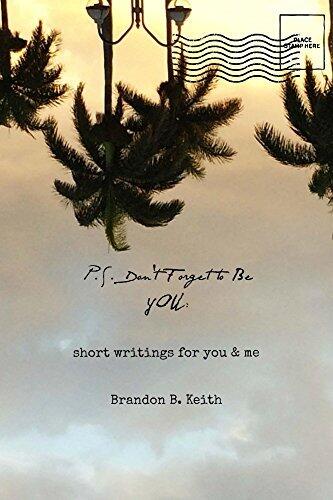 P.S. Don't Forget to Be You: Short Writings for You & Me