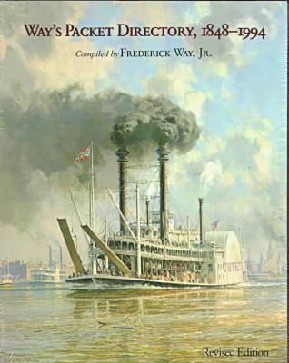 Way's Packet Directory, 1848-1994: Passenger Steamboats of the Mississippi River System Since the Advent of Photography in Mid-Continent America
