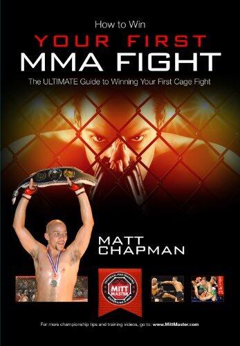 How to Win Your First MMA Cage Fight: The Ultimate Guide to Winning Your First Cage Fight by Matt Chapman of www.MittMaster.com