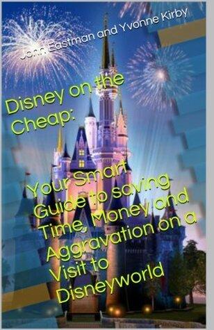 Disney on the Cheap: Your Smart Guide to saving Time, Money and Aggravation on a Visit to Disneyworld