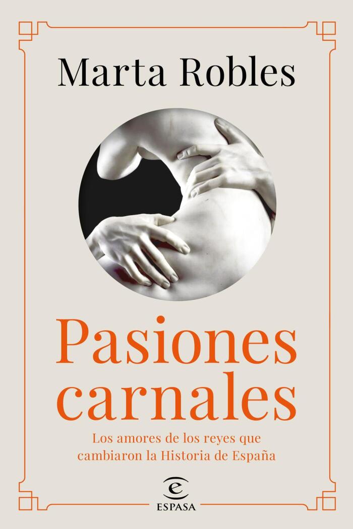 Pasiones Carnales: Los Amores de Los Reyes Que Cambiaron la Historia de España