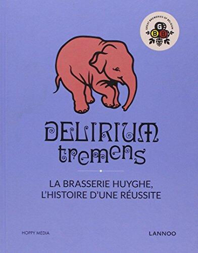 Delirium Tremens - version française: La brasserie Huyghe, l'histoire d'une réussite