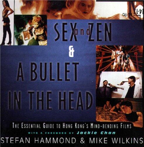 Sex and Zen & A Bullet in the Head: The Essential Guide to Hong Kong's Mind-Bending Films