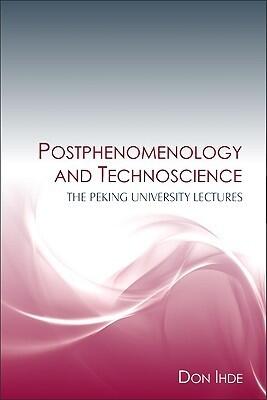 Postphenomenology and Technoscience: The Peking University Lectures
