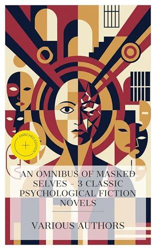 An Omnibus of Masked Selves - 3 Classic Psychological Fiction Novels: Enriched edition. The Count of Monte Cristo, Lady Audley's Secret, The Strange Case of Dr. Jekyll and Mr. Hyde