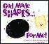 God Made Shapes... for Me!