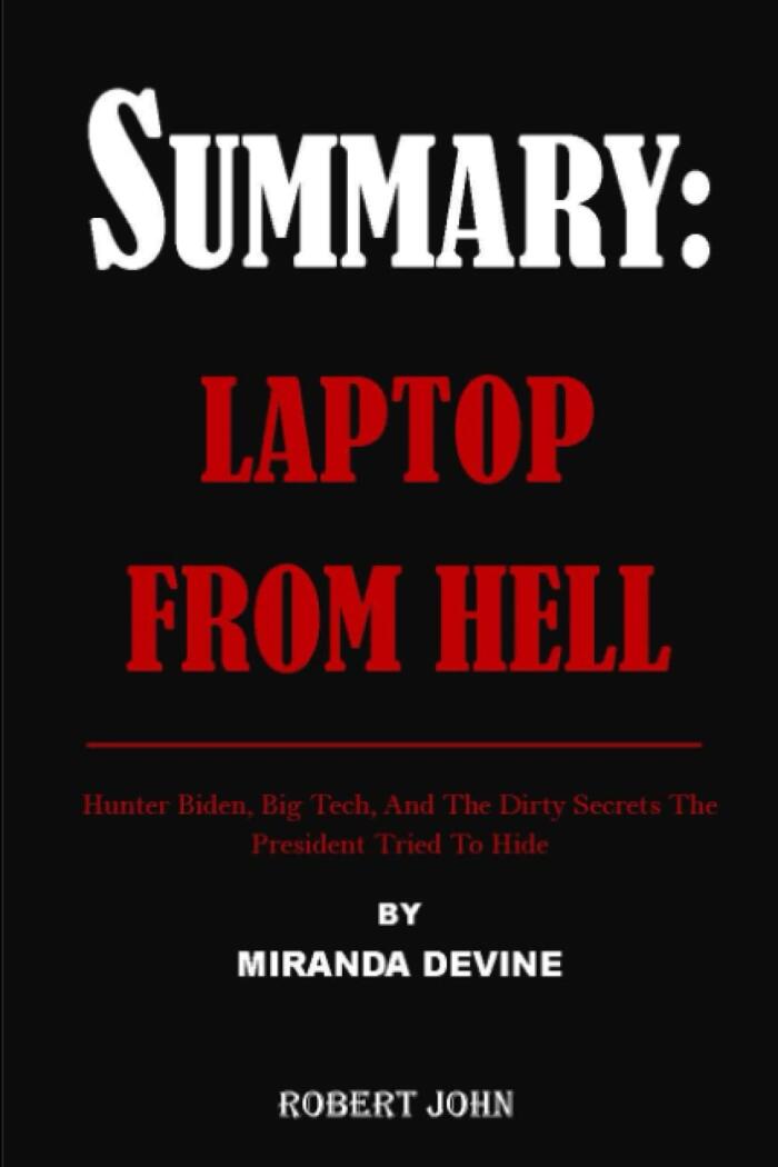 SUMMARY: LAPTOP FROM HELL BY MIRANDA DEVINE: Hunter Biden, Big Tech, And The Dirty Secrets The President Tried To Hide