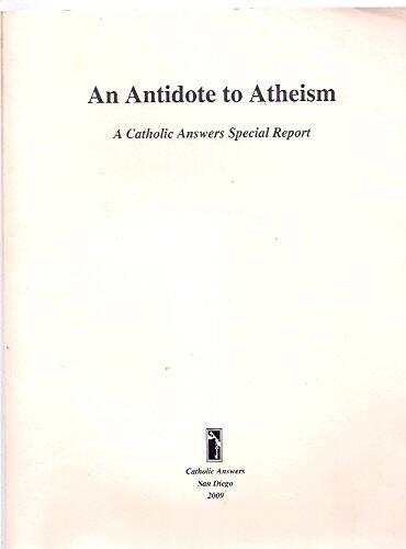 An Antidote to Atheism a Catholic Answers Special Report