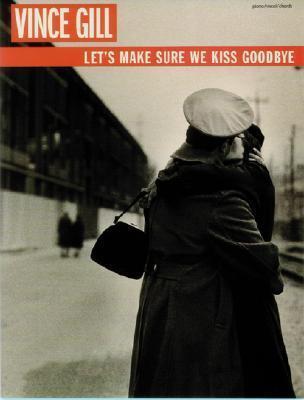 Vince Gill -- Let's Make Sure We Kiss Goodbye: Piano/Vocal/Chords