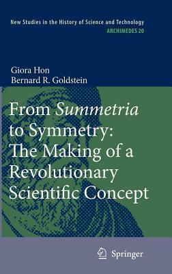 From Summetria to Symmetry: The Making of a Revolutionary Scientific Concept. Archimedes: New Studies in the History and Philosophy of Science and Technology, Volume 20.