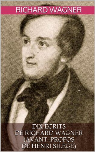 Dix Ecrits de Richard Wagner (Avant-propos de Henri Silège)