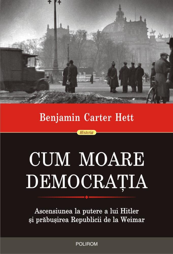 Cum moare democrația: ascensiunea la putere a lui Hitler și prăbușirea Republicii de la Weimar
