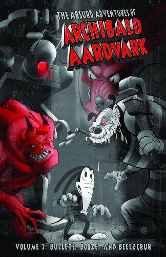 The Absurd Adventures of Archibald Aardvark (Volume 1): Bullets, Booze, and Beelzebub