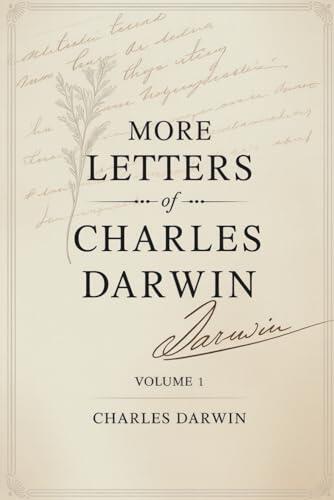 More Letters of Charles Darwin - Volume 1: The Collected Correspondence of a Scientific Revolution
