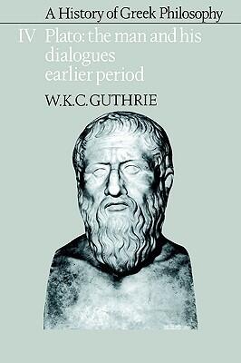 A History of Greek Philosophy 4: Plato: The Man & His Dialogues: Earlier Period