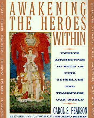 Awakening the Heroes Within: Twelve Archetypes to Help Us Find Ourselves and Transform Our World