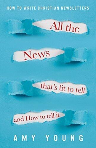 All the News That's Fit to Tell and How to Tell It: How to Write Christian Newsletters