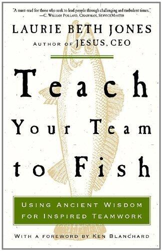 Teach Your Team to Fish: Using Ancient Wisdom for Inspired Teamwork
