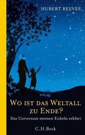 Wo ist das Weltall zu Ende?: Das Universum meinen Enkeln erklärt