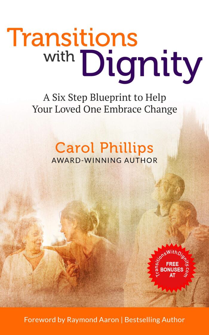 TRANSITIONS WITH DIGNITY: A Six Step Blueprint To Help Your Loved Ones Embrace Change