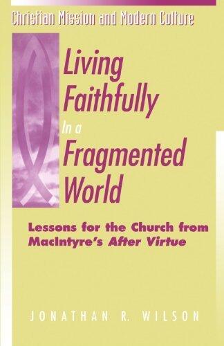 Living Faithfully in a Fragmented World: Lessons for the Church from MacIntyre's After Virtue (Christian Mission & Modern Culture)